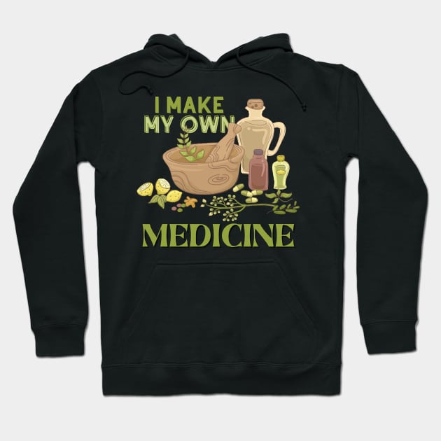 I Make My Own Medicine - Herbal Medicine and Herbs Hoodie by Quintyne95